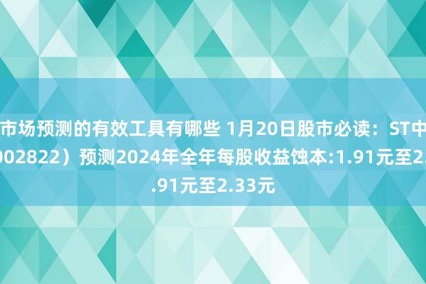 市场预测的有效工具有哪些 1月20日股市必读：ST中装（002822）预测2024年全年每股收益蚀本:1.91元至2.33元