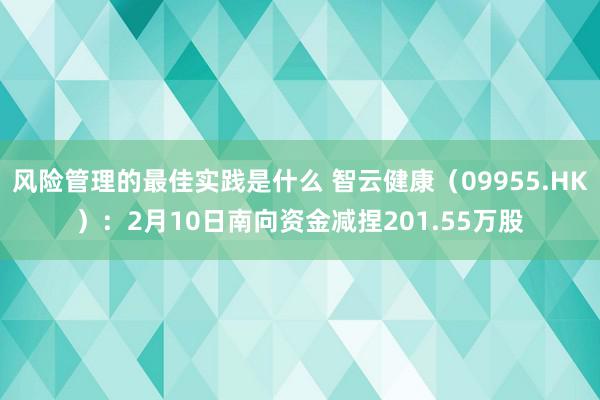 风险管理的最佳实践是什么 智云健康（09955.HK）：2月10日南向资金减捏201.55万股