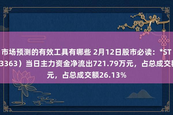 市场预测的有效工具有哪些 2月12日股市必读：*ST傲农（603363）当日主力资金净流出721.79万元，占总成交额26.13%