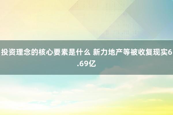 投资理念的核心要素是什么 新力地产等被收复现实6.69亿